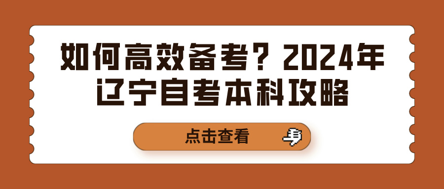 如何高效备考?2024年辽宁自考本科攻略 如何高效备考?2024年辽宁自考本科攻略(图1)