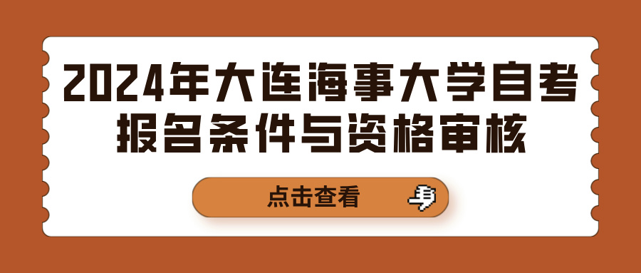 2024年大连海事大学自考报名条件与资格审核 2024年大连海事大学自考报名条件与资格审核(图1)