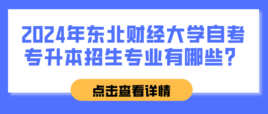 2024年东北财经大学自考专升本招生专业有哪些？(图1)