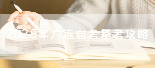 2025年大连自考备考攻略