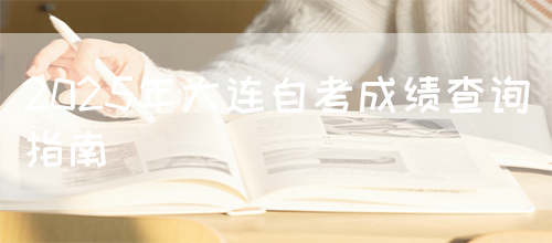 2025年大连自考成绩查询指南
