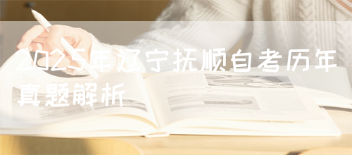 2025年辽宁抚顺自考历年真题解析