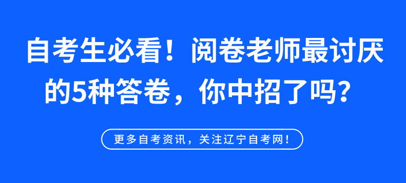 辽宁自考生必看！阅卷老师最讨厌的5种答卷，你中招了吗？(图1)