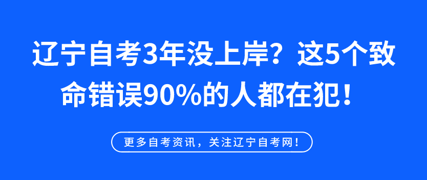 辽宁自考3年没上岸？这5个致命错误90%的人都在犯！(图1)