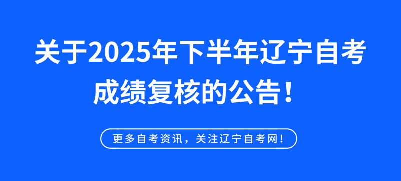 关于2025年下半年辽宁自考成绩复核的公告！(图1)