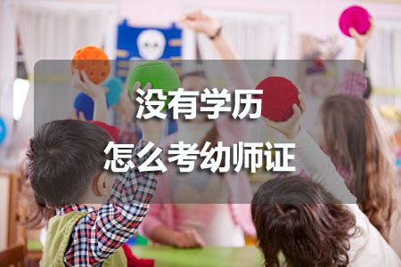 没有学历怎么考幼师证?(图1) 没有学历怎么考幼师证?(图1)